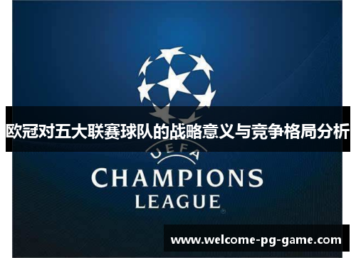 欧冠对五大联赛球队的战略意义与竞争格局分析 欧冠对五大联赛球队的战略意义与竞争格局分析