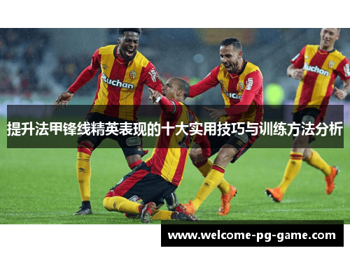 提升法甲锋线精英表现的十大实用技巧与训练方法分析