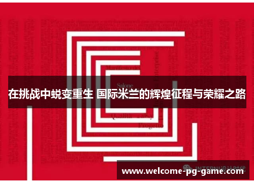 在挑战中蜕变重生 国际米兰的辉煌征程与荣耀之路 在挑战中蜕变重生 国际米兰的辉煌征程与荣耀之路