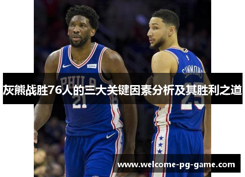 灰熊战胜76人的三大关键因素分析及其胜利之道 灰熊战胜76人的三大关键因素分析及其胜利之道