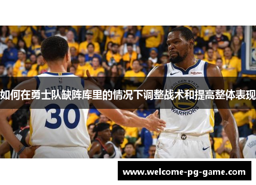 如何在勇士队缺阵库里的情况下调整战术和提高整体表现