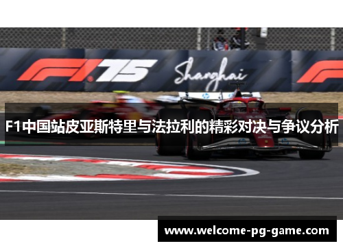 F1中国站皮亚斯特里与法拉利的精彩对决与争议分析