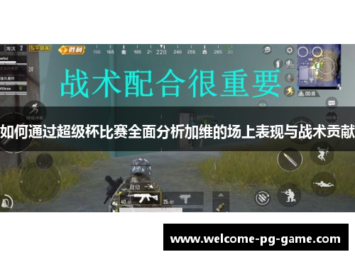 如何通过超级杯比赛全面分析加维的场上表现与战术贡献 如何通过超级杯比赛全面分析加维的场上表现与战术贡献