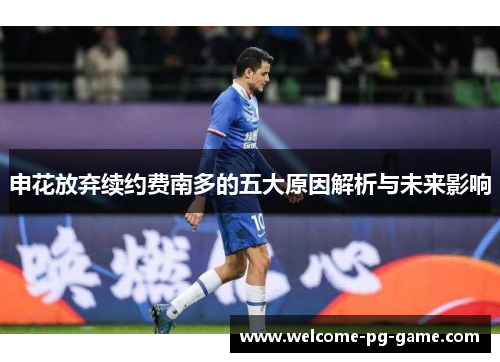 申花放弃续约费南多的五大原因解析与未来影响 申花放弃续约费南多的五大原因解析与未来影响