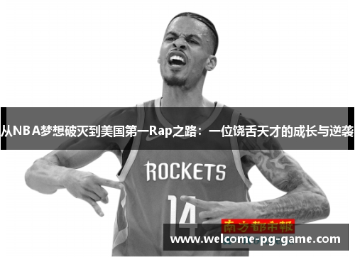 从NBA梦想破灭到美国第一Rap之路:一位饶舌天才的成长与逆袭 从NBA梦想破灭到美国第一Rap之路:一位饶舌天才的成长与逆袭