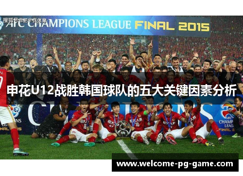 申花U12战胜韩国球队的五大关键因素分析 申花U12战胜韩国球队的五大关键因素分析