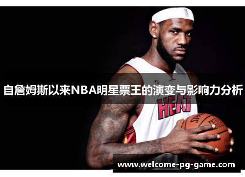 自詹姆斯以来NBA明星票王的演变与影响力分析 自詹姆斯以来NBA明星票王的演变与影响力分析