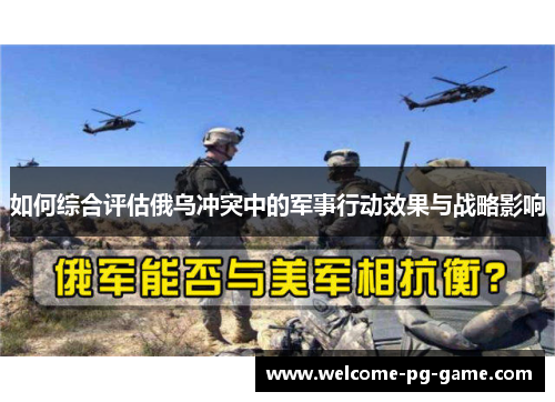 如何综合评估俄乌冲突中的军事行动效果与战略影响 如何综合评估俄乌冲突中的军事行动效果与战略影响