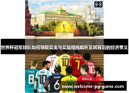 世界杯冠军球队如何领取奖金与奖励措施解析及其背后的经济意义 世界杯冠军球队如何领取奖金与奖励措施解析及其背后的经济意义