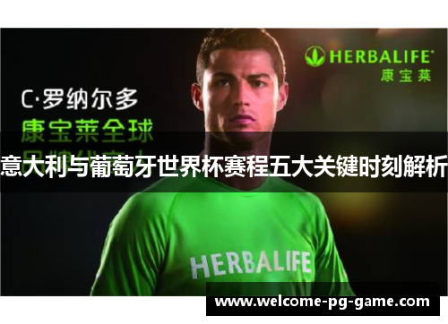 意大利与葡萄牙世界杯赛程五大关键时刻解析 意大利与葡萄牙世界杯赛程五大关键时刻解析