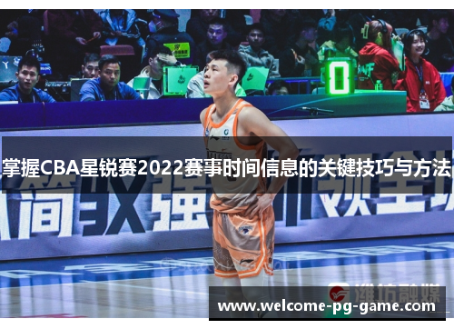 掌握CBA星锐赛2022赛事时间信息的关键技巧与方法 掌握CBA星锐赛2022赛事时间信息的关键技巧与方法