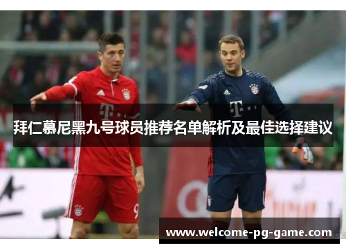 拜仁慕尼黑九号球员推荐名单解析及最佳选择建议 拜仁慕尼黑九号球员推荐名单解析及最佳选择建议