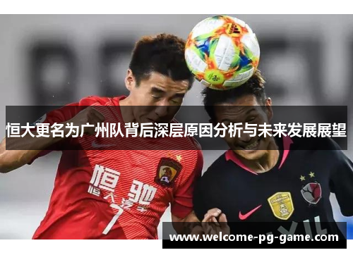 恒大更名为广州队背后深层原因分析与未来发展展望 恒大更名为广州队背后深层原因分析与未来发展展望