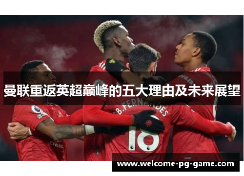 曼联重返英超巅峰的五大理由及未来展望 曼联重返英超巅峰的五大理由及未来展望