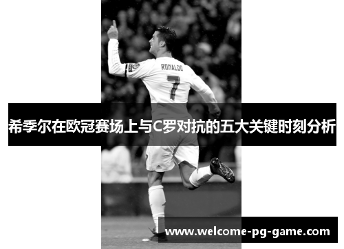 希季尔在欧冠赛场上与C罗对抗的五大关键时刻分析 希季尔在欧冠赛场上与C罗对抗的五大关键时刻分析