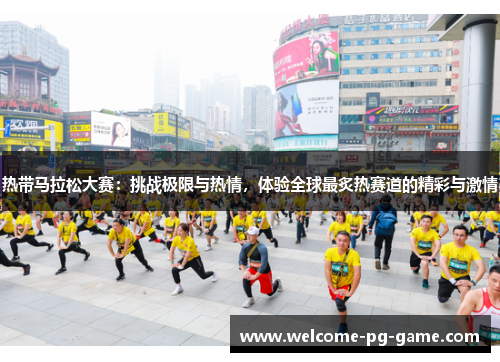 热带马拉松大赛:挑战极限与热情,体验全球最炙热赛道的精彩与激情 热带马拉松大赛:挑战极限与热情,体验全球最炙热赛道的精彩与激情
