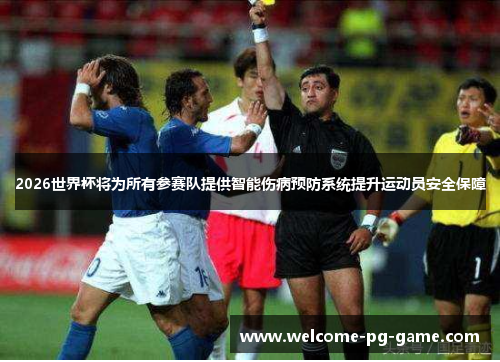2026世界杯将为所有参赛队提供智能伤病预防系统提升运动员安全保障 2026世界杯将为所有参赛队提供智能伤病预防系统提升运动员安全保障