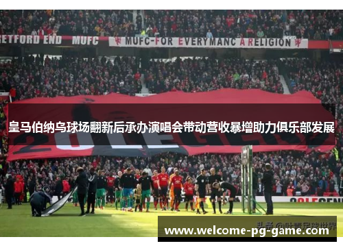 皇马伯纳乌球场翻新后承办演唱会带动营收暴增助力俱乐部发展 皇马伯纳乌球场翻新后承办演唱会带动营收暴增助力俱乐部发展