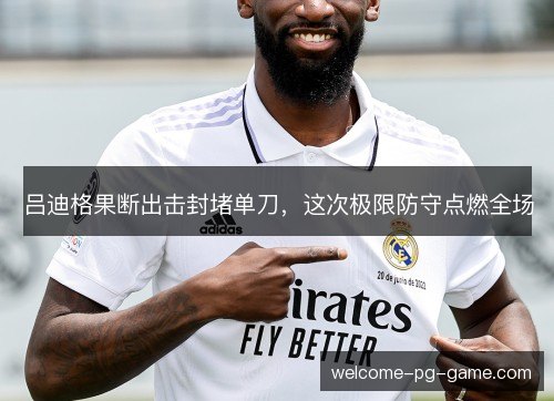 吕迪格果断出击封堵单刀，这次极限防守点燃全场